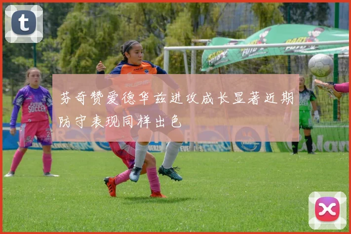 芬奇赞爱德华兹进攻成长显著近期防守表现同样出色