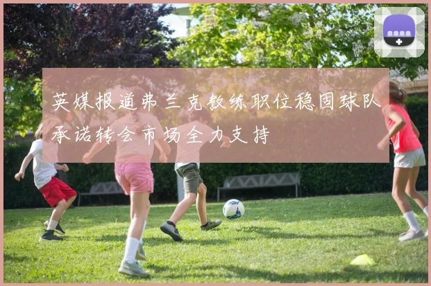 英媒报道弗兰克教练职位稳固球队承诺转会市场全力支持