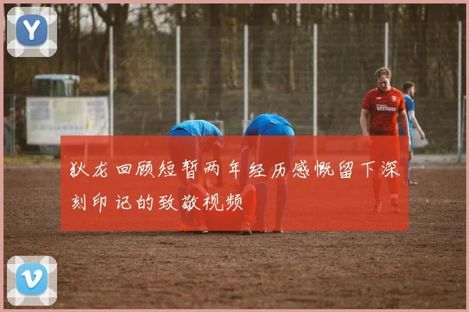 狄龙回顾短暂两年经历感慨留下深刻印记的致敬视频